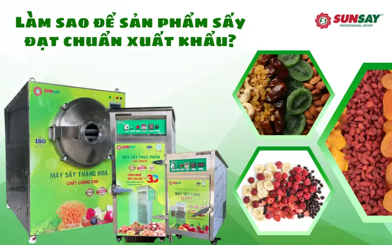 Làm sao để sản phẩm sấy đạt chuẩn xuất khẩu?